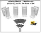 Deckorators White 2" X 4" Plastic Stair Connectors Item 1171847 Model 351447 New. Price: $8.49.